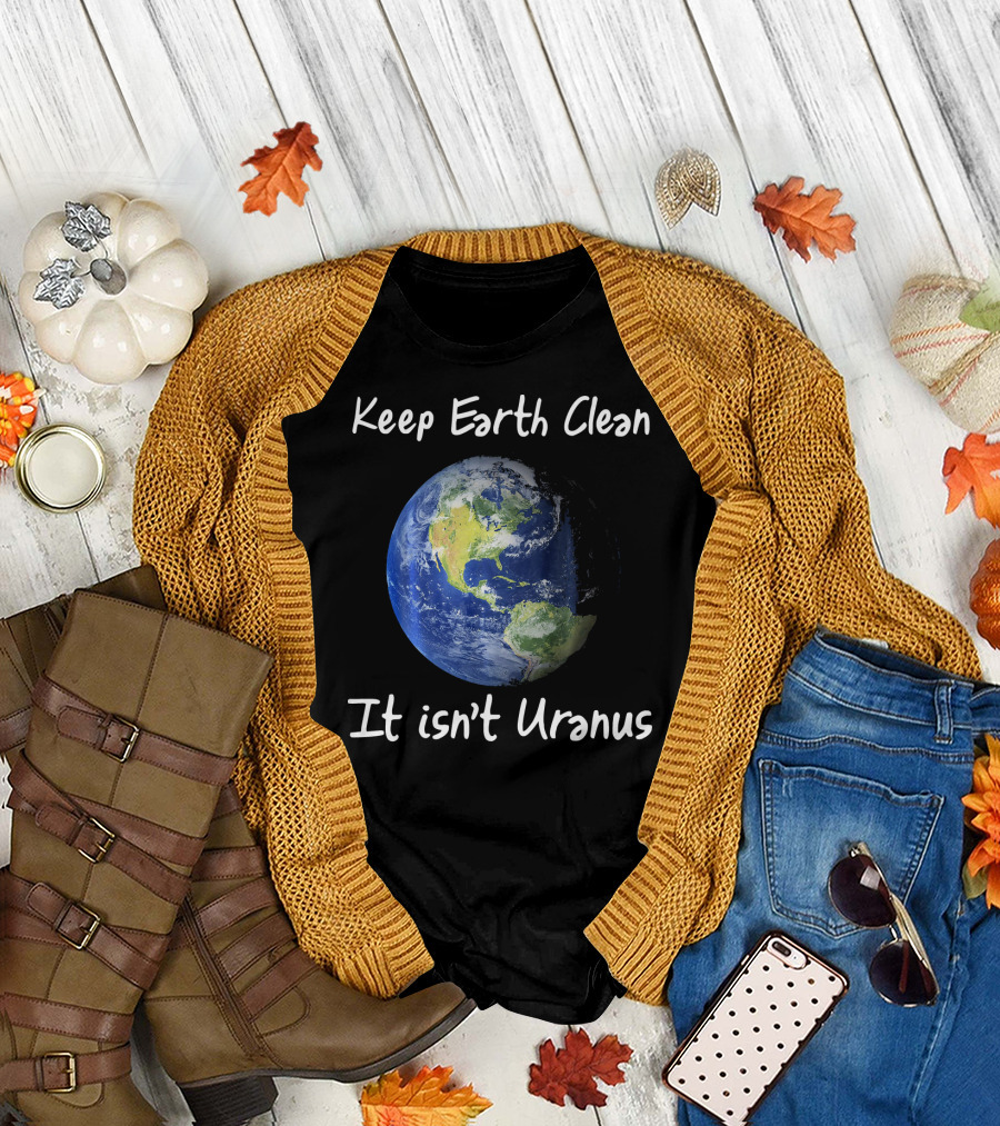 Keep Earth Clean It Isn't Uranus Earth Day Funny NASA Clean Space T-Shirt