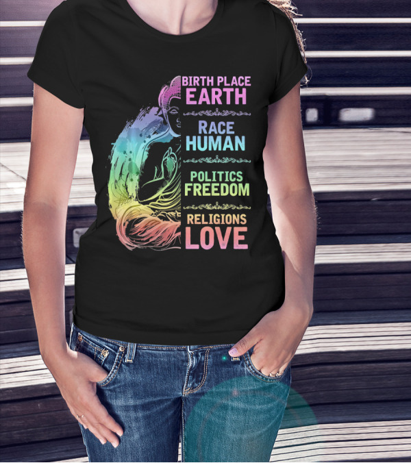 Birth Place Earth Race Human Politics Freedom Religions Love T-Shirt