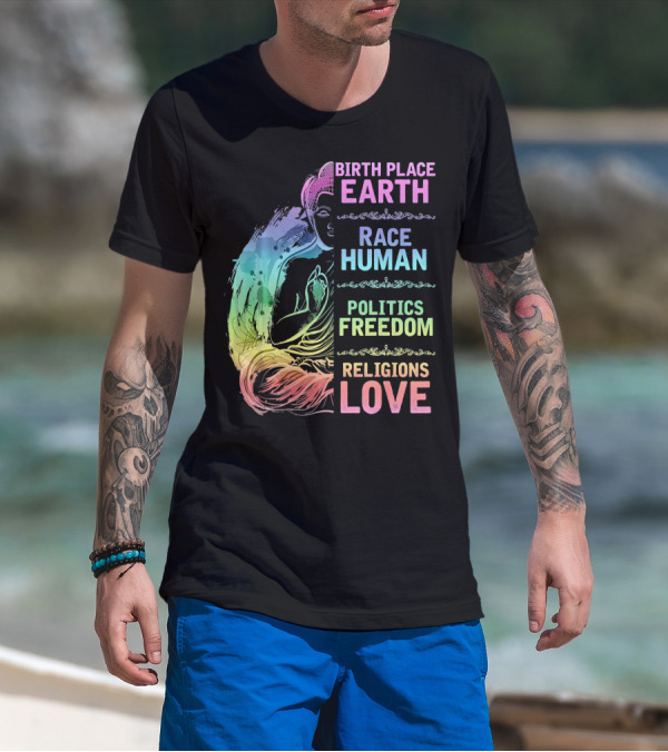 Birth Place Earth Race Human Politics Freedom Religions Love T-Shirt