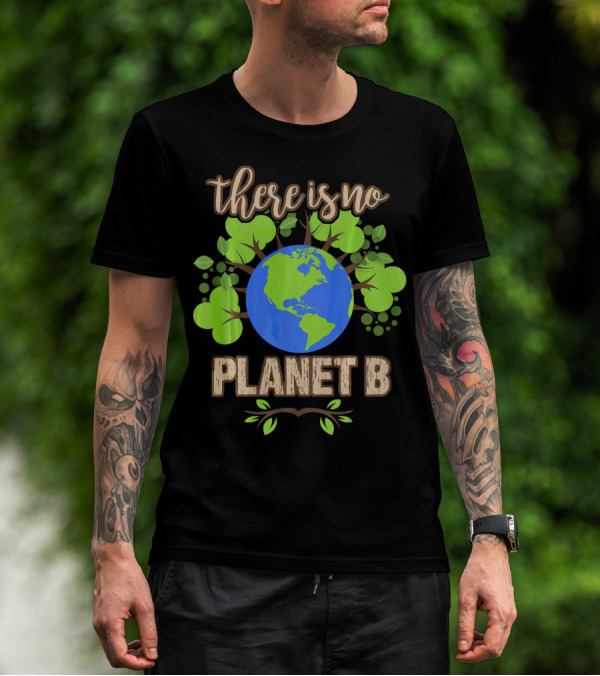 There Is No Planet B Earth Day Climate Eco Message With Earth And Green Leaves T-Shirt