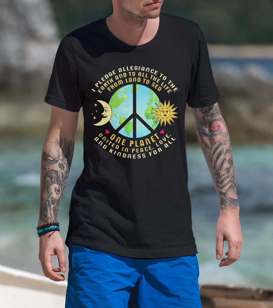 Pledge Allegiance To The Earth One Planet United In Peace Love And Kindness For All T-Shirt