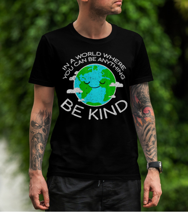 In A World Where You Can Be Anything Be Kind Mother Earth Day T-Shirt