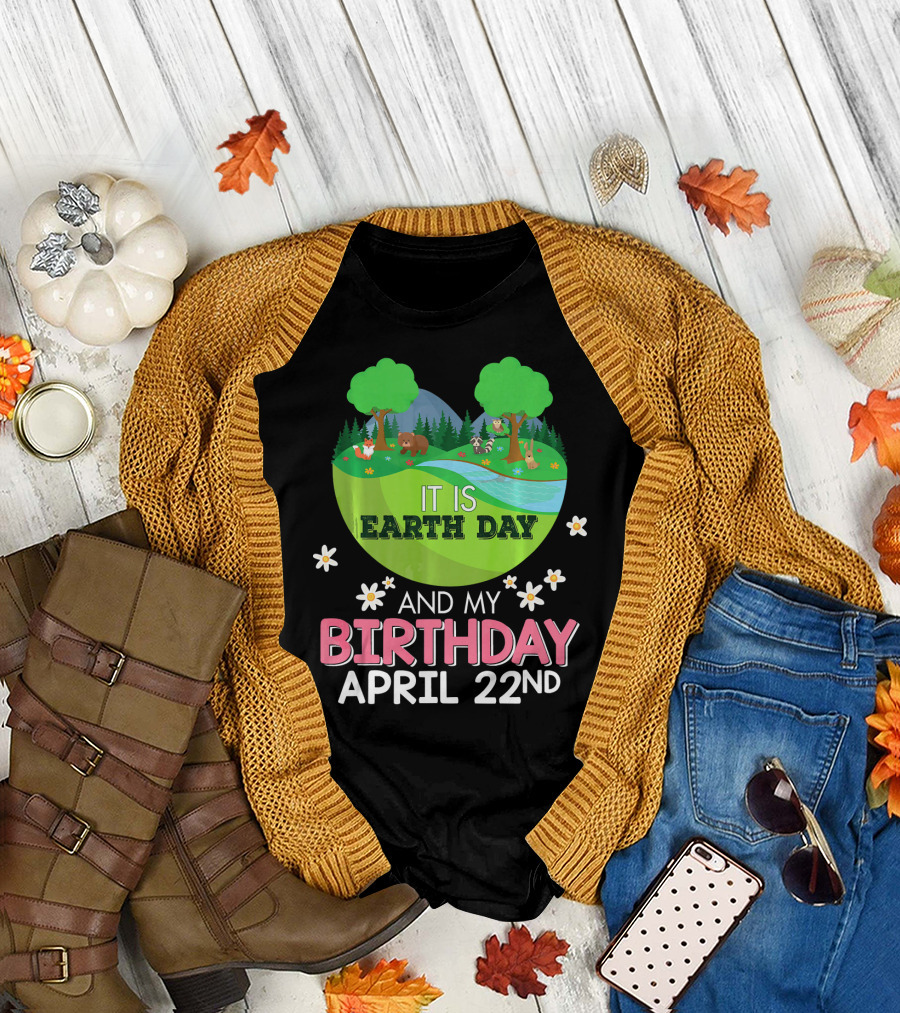It Is Earth Day And My Birthday April 22nd Save Our Planet T-Shirt