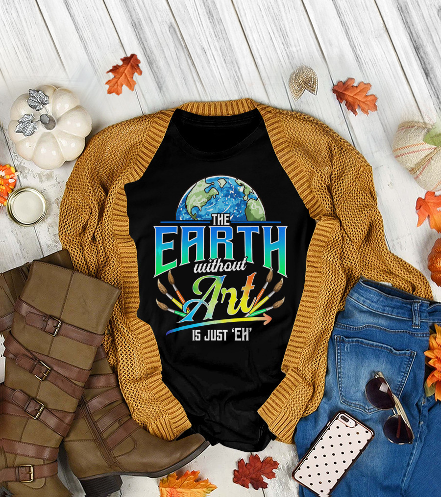 The Earth Without Art Is Just 'Eh' Colorful Brush T-Shirt