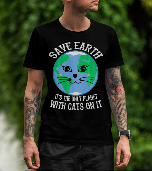 SAVE EARTH IT'S THE ONLY PLANET WITH CATS ON IT T-Shirt