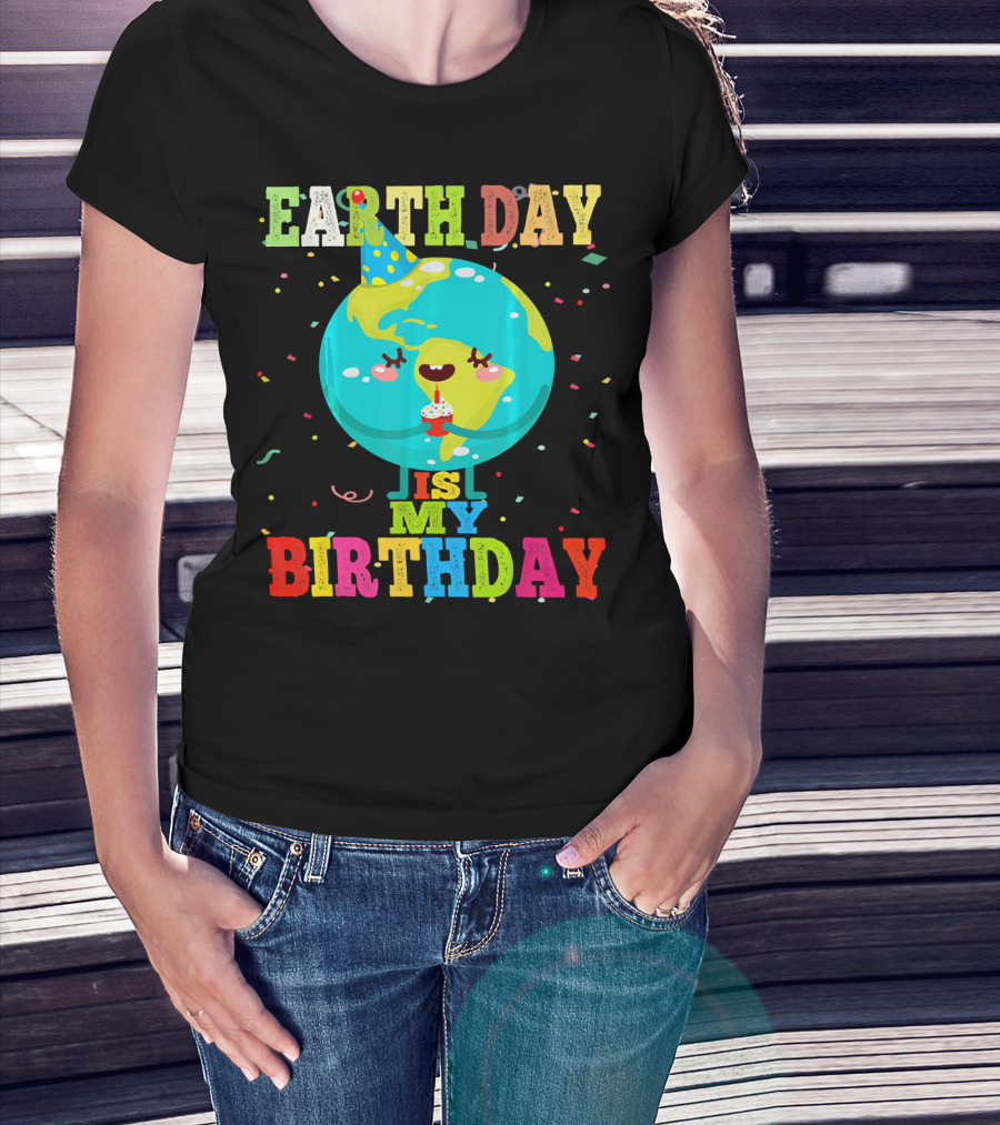 Earth Day Is My Birthday T-Shirt