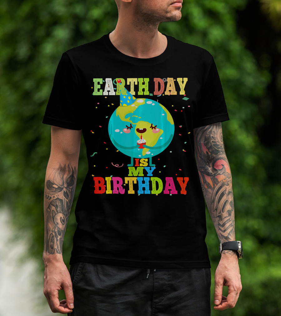 Earth Day Is My Birthday T-Shirt