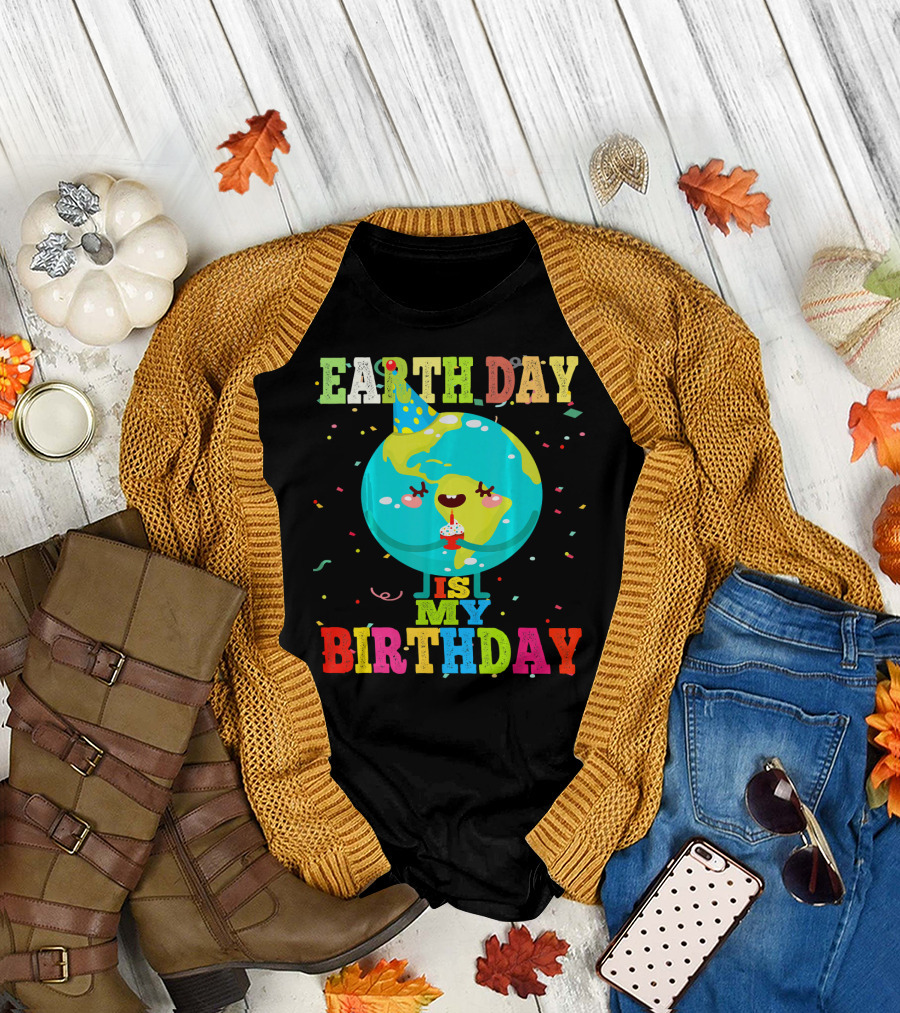EARTH DAY IS MY BIRTHDAY T-Shirt