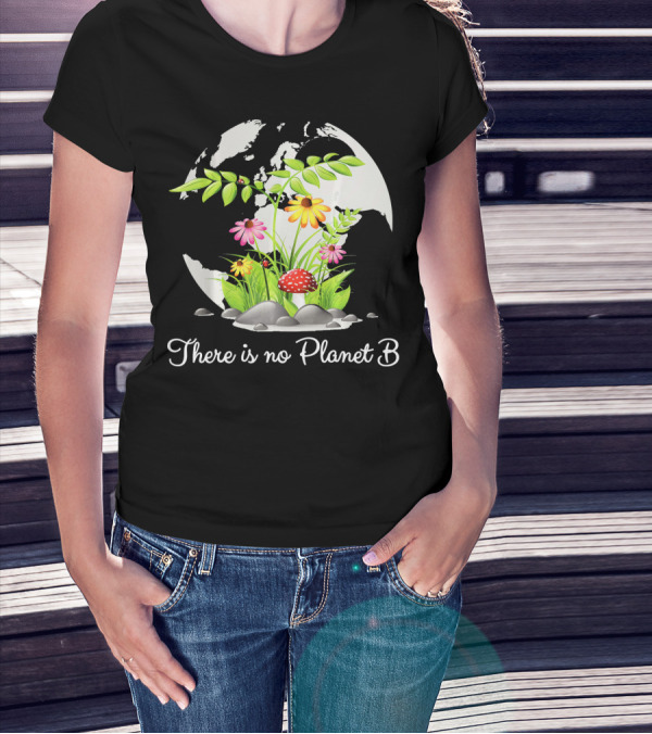 There Is No Planet B Nature Earth Flowers Environmental Awareness T-Shirt