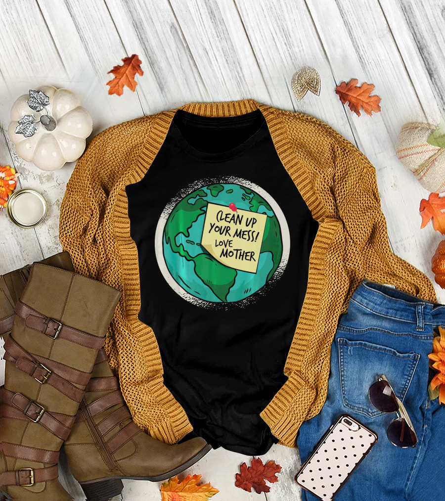 Clean Up Your Mess Love Mother Earth Globe Note Message T-Shirt