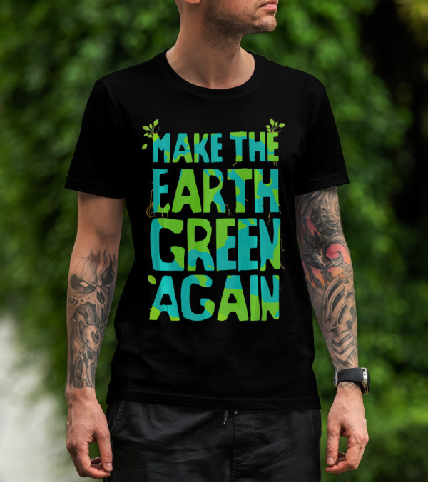 Make The Earth Green Again Eco-Friendly Planet Message T-Shirt