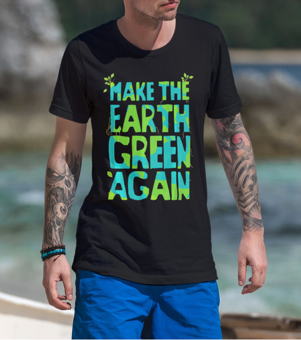 Make The Earth Green Again Eco-Friendly Planet Message T-Shirt
