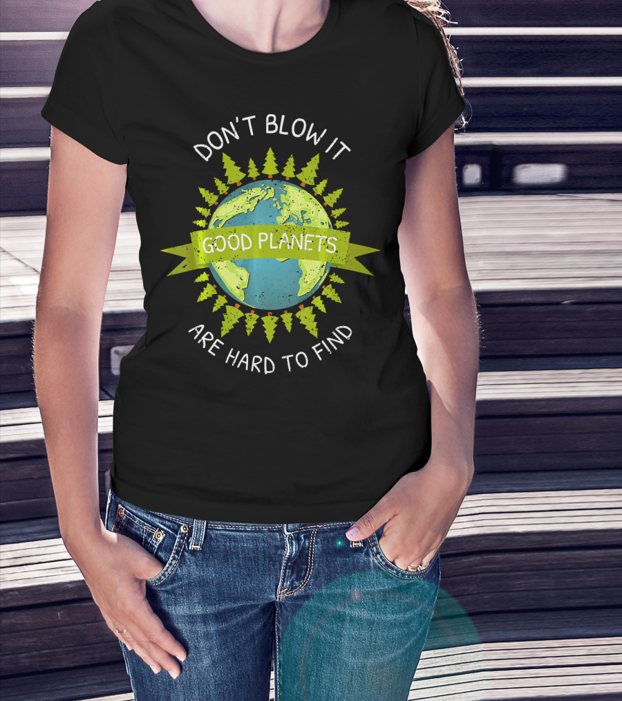 Don't Blow It Good Planets Are Hard To Find Earth Day T-Shirt