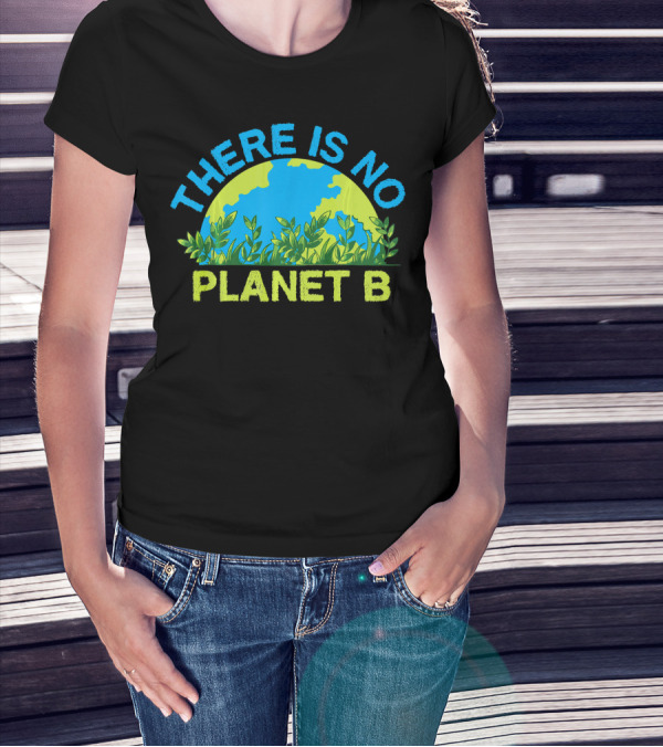 There Is No Planet B Environmental Message Earth And Greenery T-Shirt
