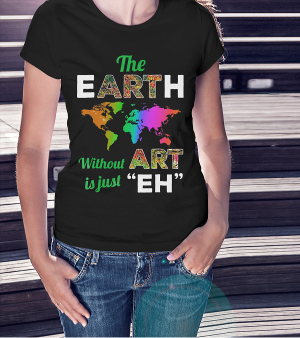The Earth Without Art Is Just Eh Colorful World Map T-Shirt