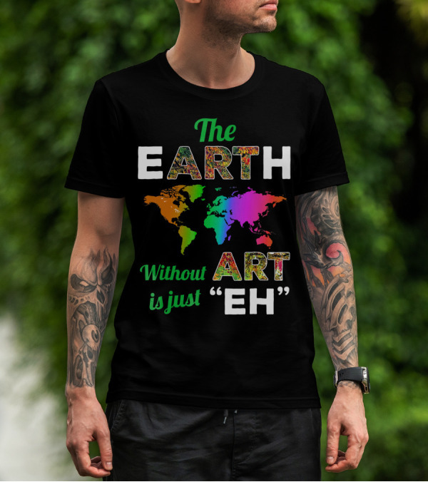The Earth Without Art Is Just Eh Colorful World Map T-Shirt