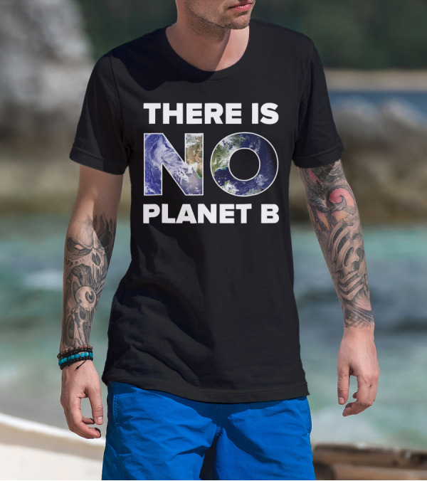 Earth Day There Is No Planet B Earth T-Shirt