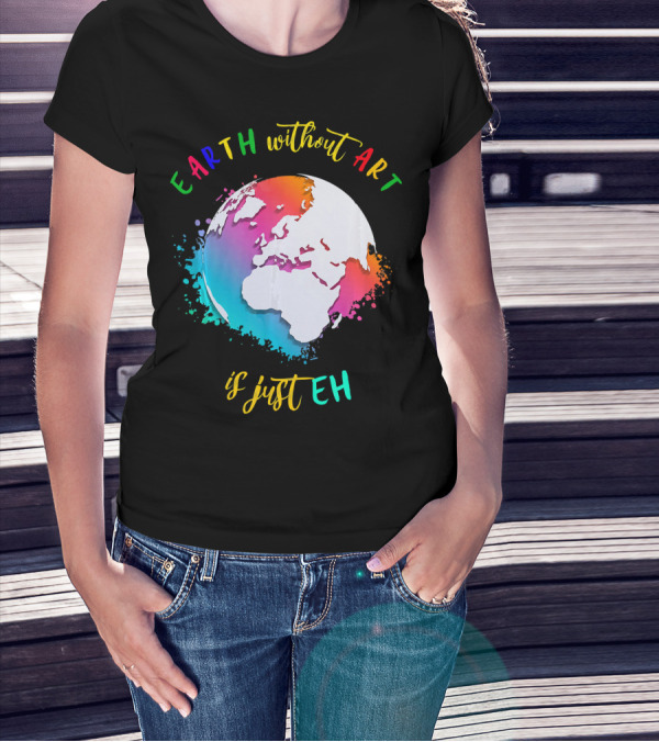 Earth Without Art Is Just Eh Multicolored Watercolor Planet T-Shirt