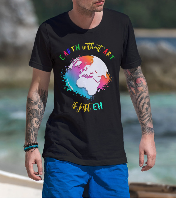 Earth Without Art Is Just Eh Multicolored Watercolor Planet T-Shirt