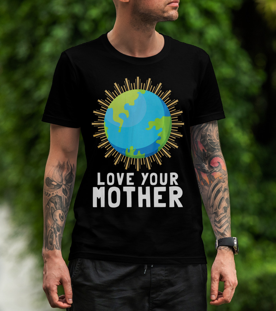 Love Your Mother Earth Planet Against Climate Change T-Shirt