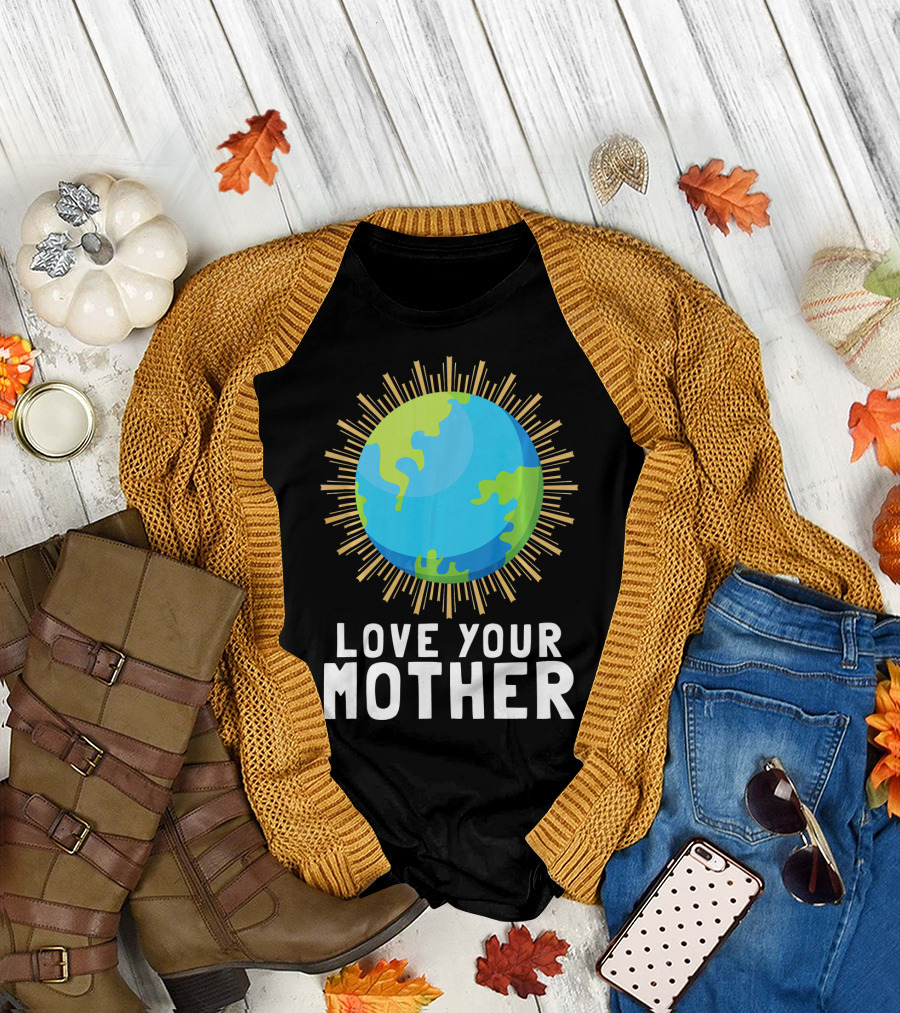 Love Your Mother Earth Planet Against Climate Change T-Shirt