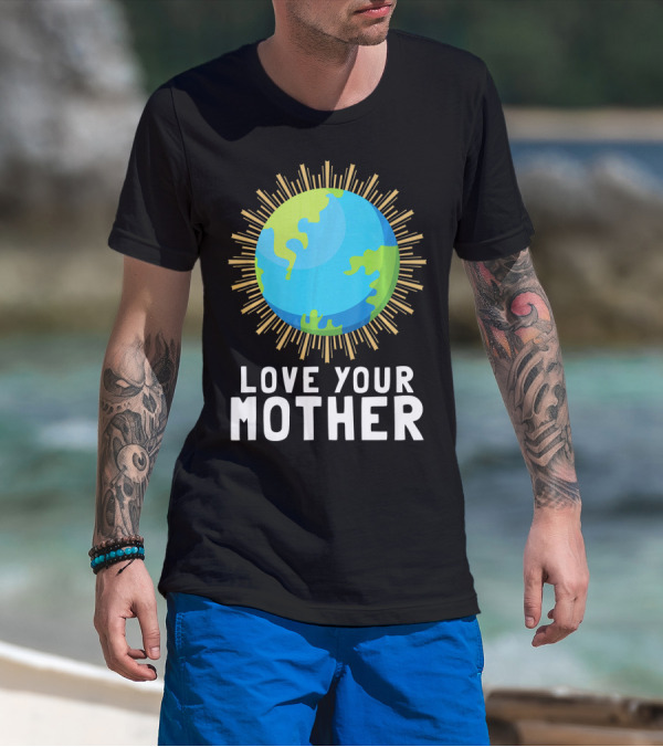 Love Your Mother Earth Planet Against Climate Change T-Shirt