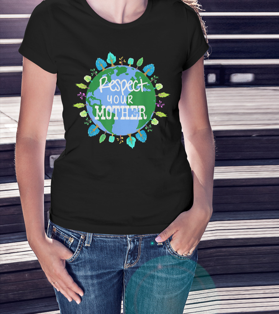 Respect Your Mother Earth Day T-Shirt