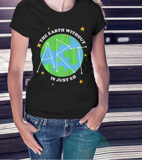 The Earth Without Art Is Just Eh Constellation Globe And Stars T-Shirt