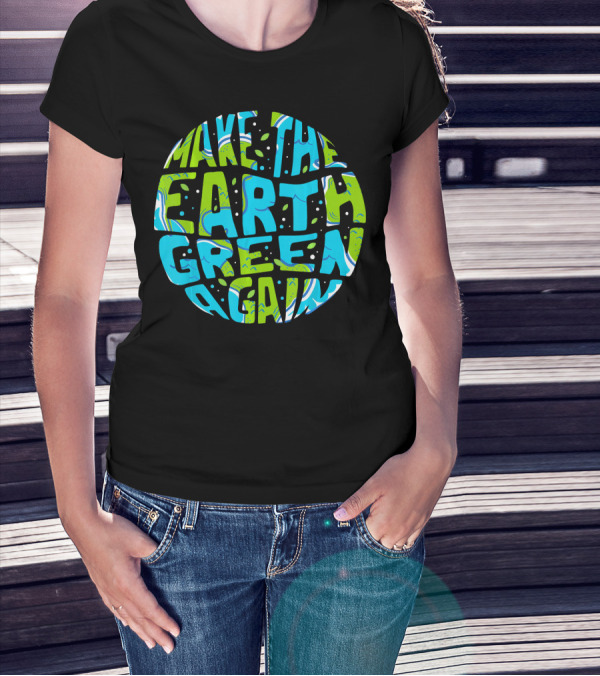 Make The Earth Green Again Earth Day Planet Text T-Shirt