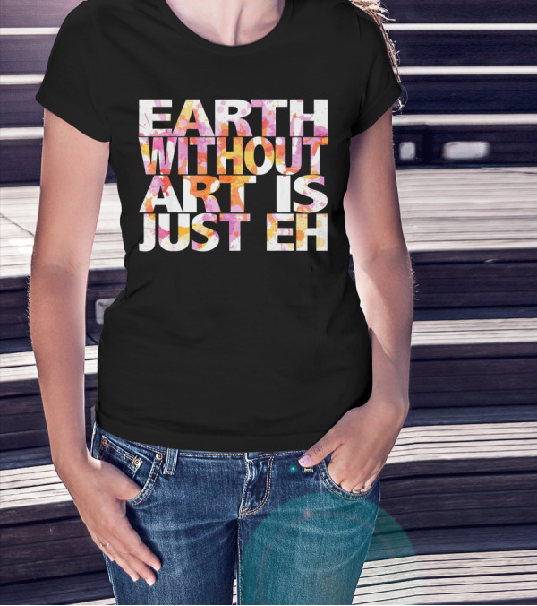 Bright Watercolor Earth Without Art Is Just Eh T-Shirt