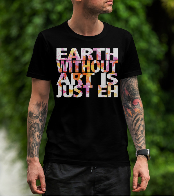 Bright Watercolor Earth Without Art Is Just Eh T-Shirt