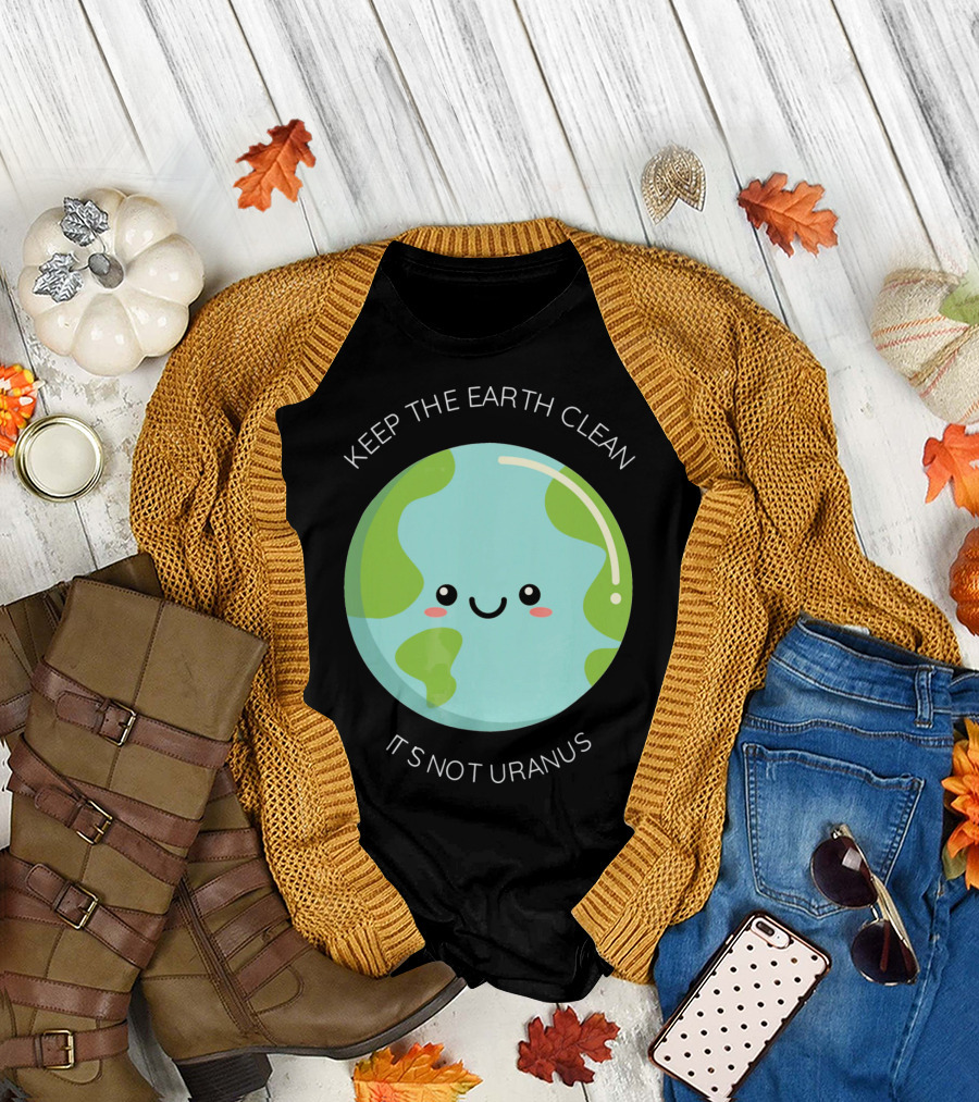 Keep The Earth Clean Its Not Uranus Cute Earth T-Shirt