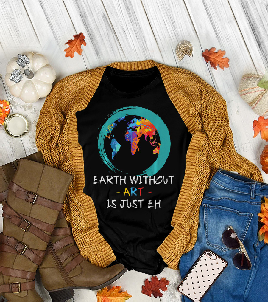 Earth Without Art Is Just EH Colorful World Map T-Shirt