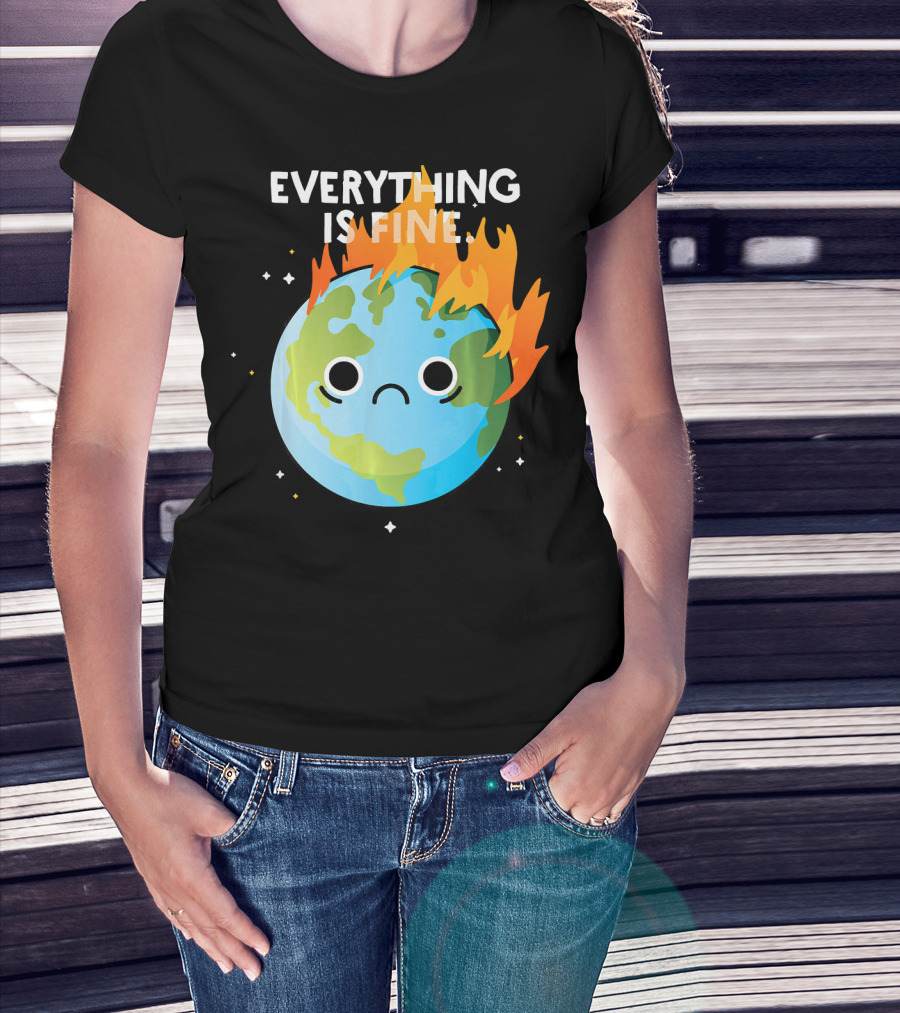 EVERYTHING IS FINE Sad Earth Day Burning Planet Emoji T-Shirt