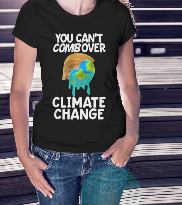 You Can't Combover Climate Change Earth T-Shirt