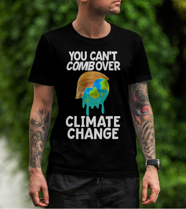 You Can't Combover Climate Change Earth T-Shirt