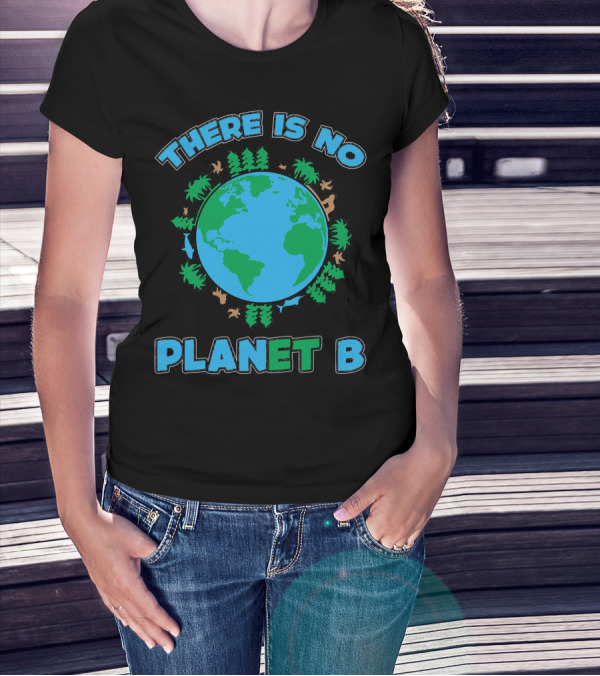 There Is No Planet B Earth Day Environmental Awareness With Nature And Animals T-Shirt