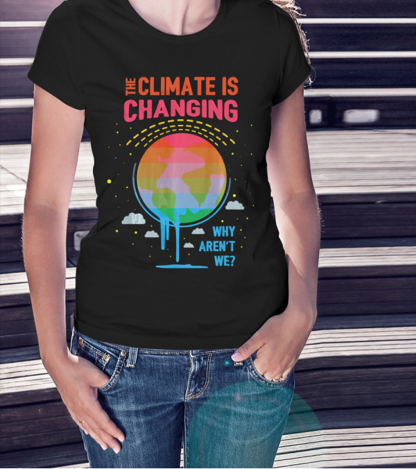 The Climate Is Changing Why Aren't We Global Warming Awareness T-Shirt