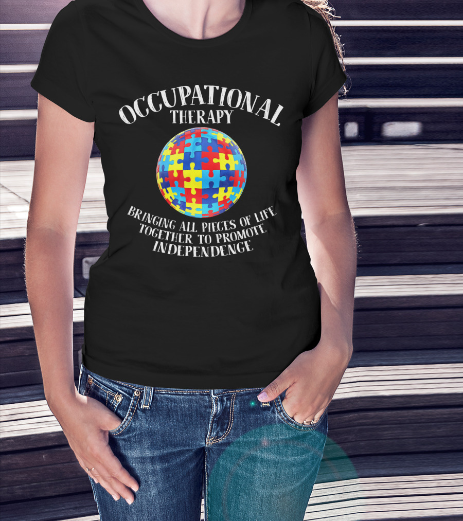 Occupational Therapy Bringing All Pieces Of Life Together To Promote Independence T-Shirt
