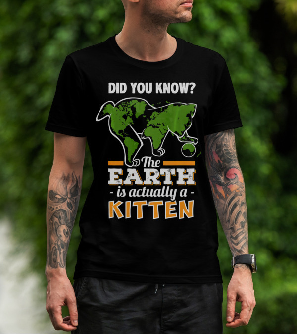 Did You Know The Earth Is Actually A Kitten T-Shirt