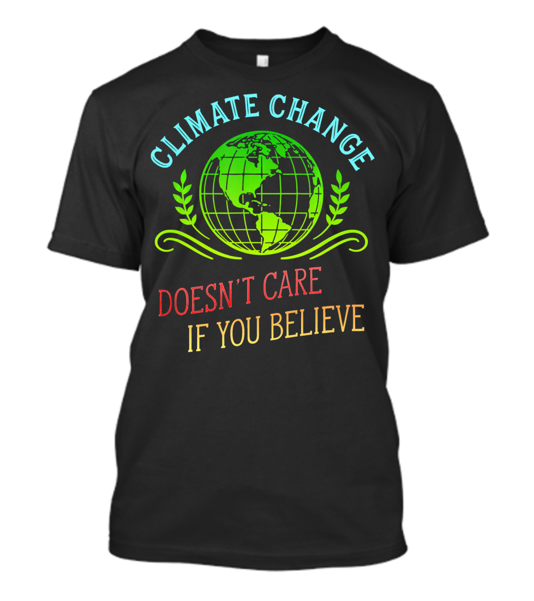 Climate Change Doesn't Care If You Believe Earth Day Activist T-Shirt