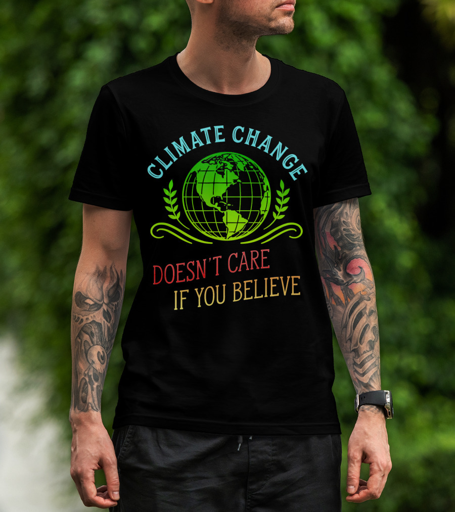 Climate Change Doesn't Care If You Believe Earth Day Activist T-Shirt