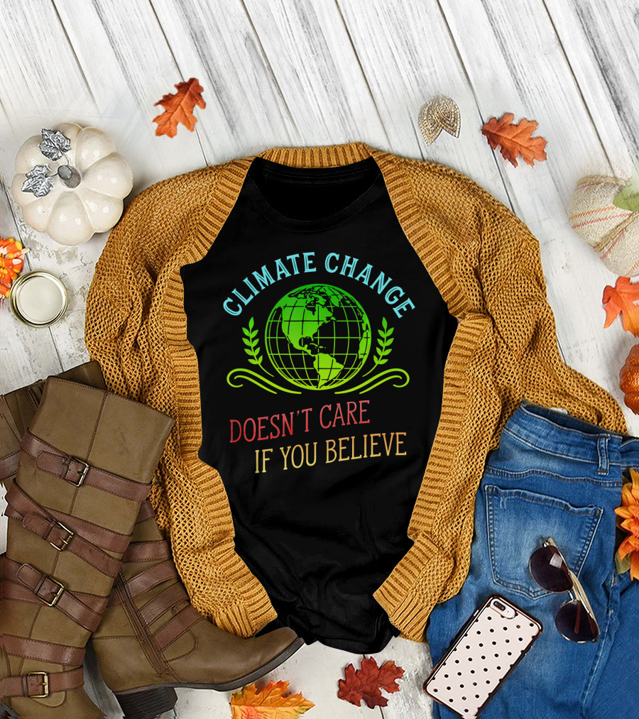 Climate Change Doesn't Care If You Believe Earth Day Activist T-Shirt