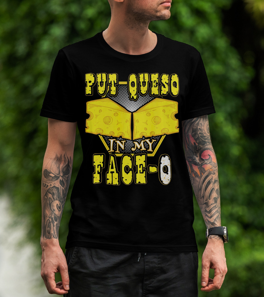 Put Queso In My Face-O T-Shirt