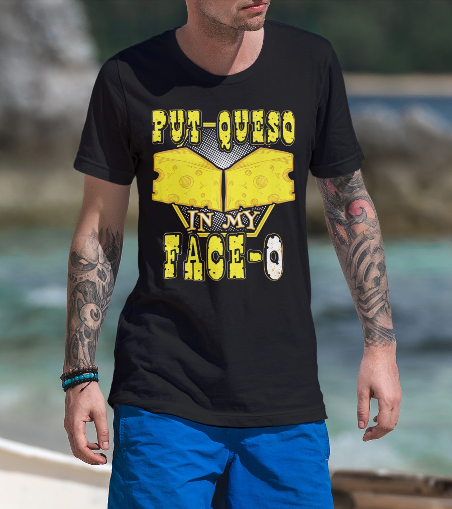 Put Queso In My Face-O T-Shirt