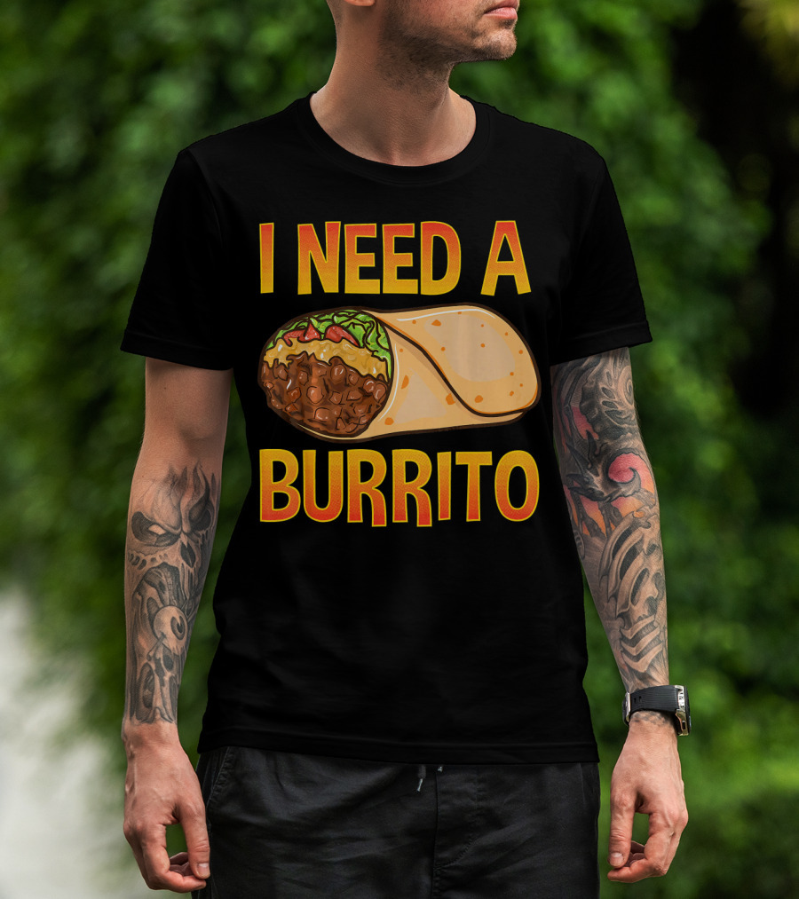 I Need A Burrito Mexican Food Cinco De Mayo T-Shirt