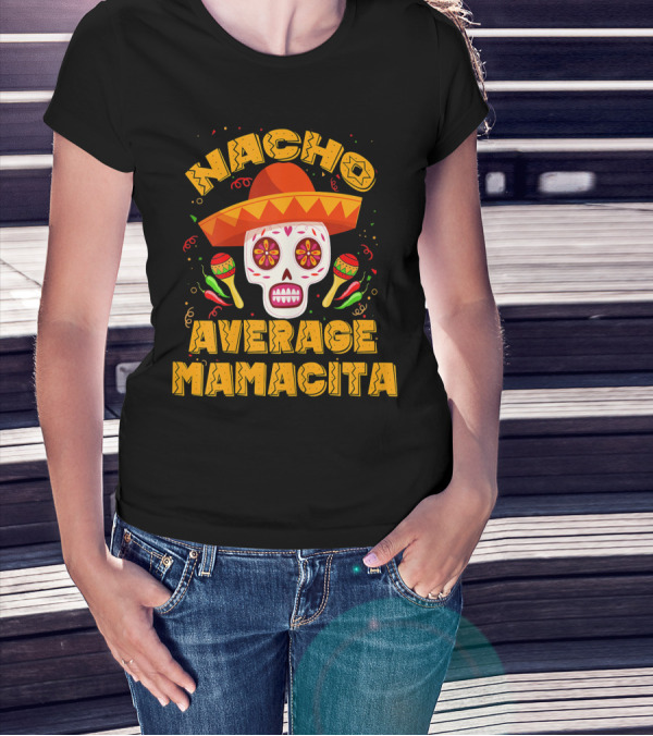 Nacho Average Mamacita Sombrero Sugar Skull Fiesta T-Shirt