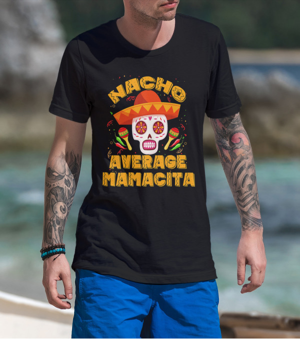 Nacho Average Mamacita Sombrero Sugar Skull Fiesta T-Shirt