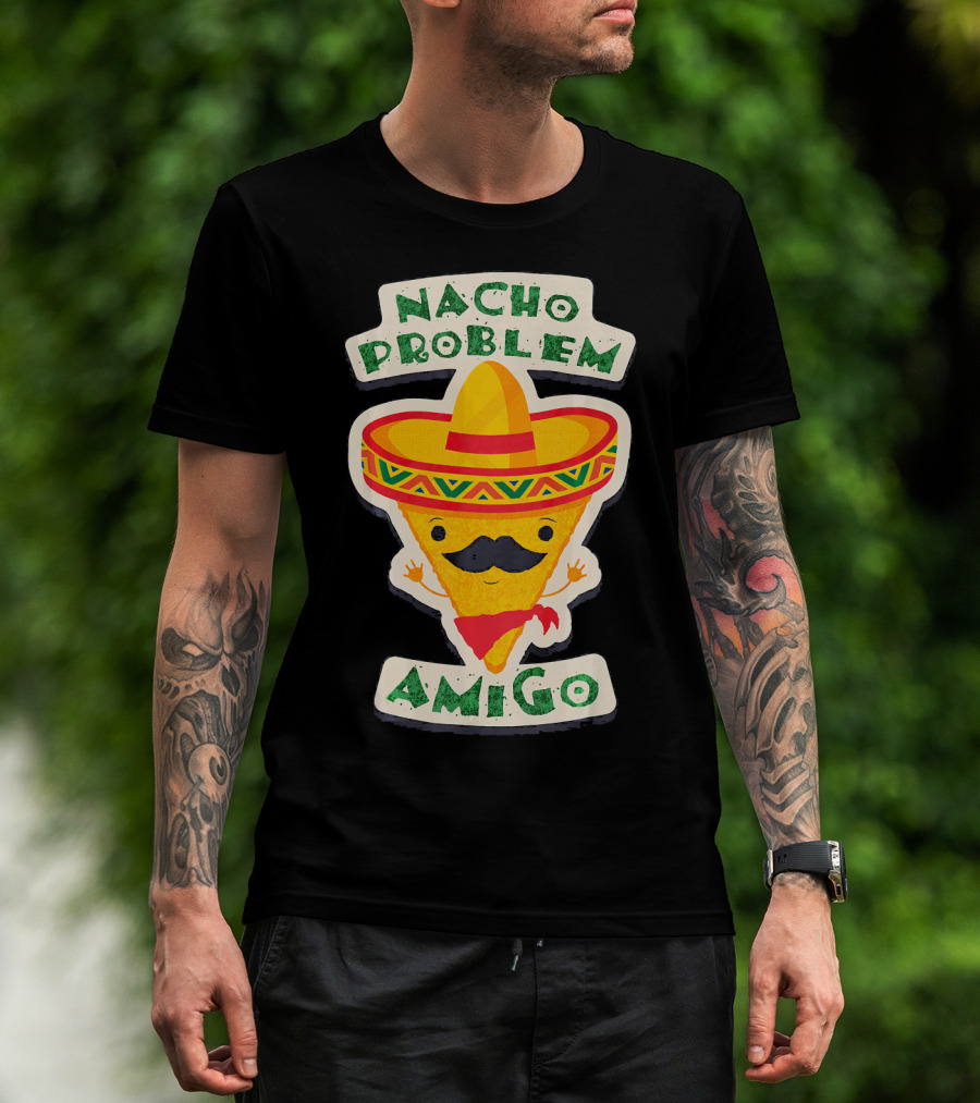 Nacho Problem Amigo Mexican Food Pun Birthday T-Shirt