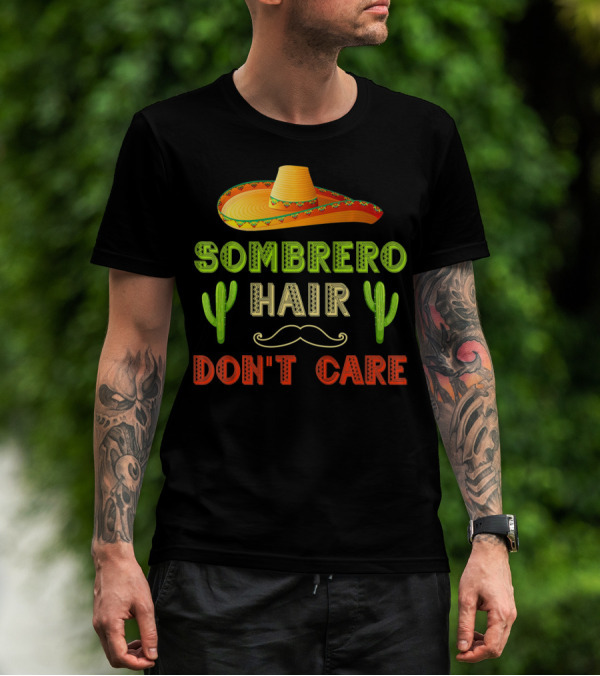 Sombrero Hair Don't Care Cinco De Mayo Fiesta Cactus Mustache T-Shirt